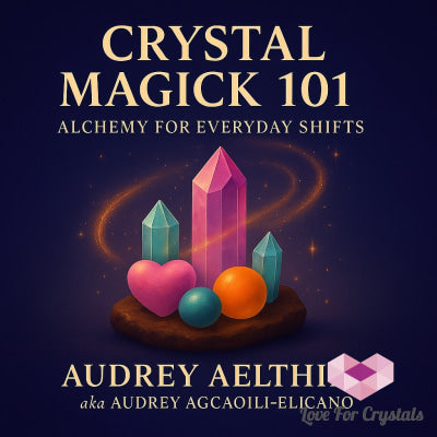 Crystal Magick 101: Alchemy for Everyday Shifts E-Book Two in Audrey’s Spiritual Basics 101 Series by Audrey Aelthira